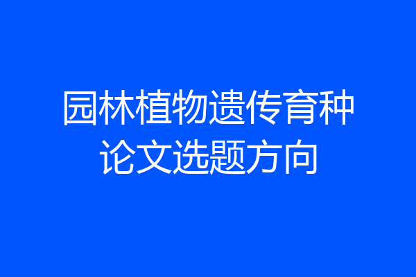 园林植物遗传育种论文选题方向