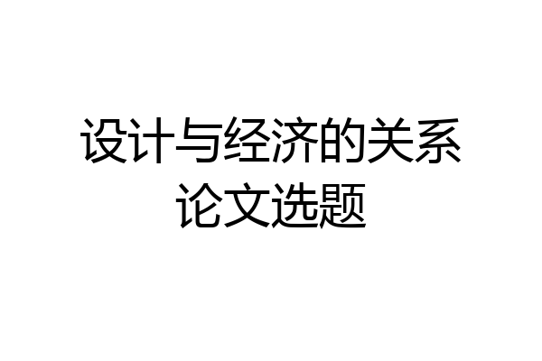 设计与经济的关系论文选题