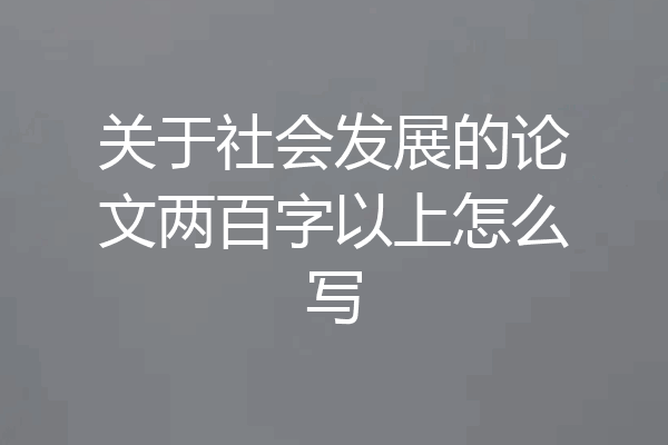 关于社会发展的论文两百字以上怎么写