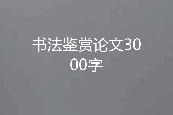 书法鉴赏论文3000字