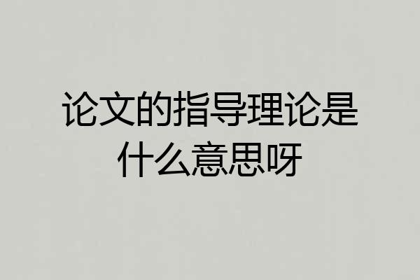 论文的指导理论是什么意思呀