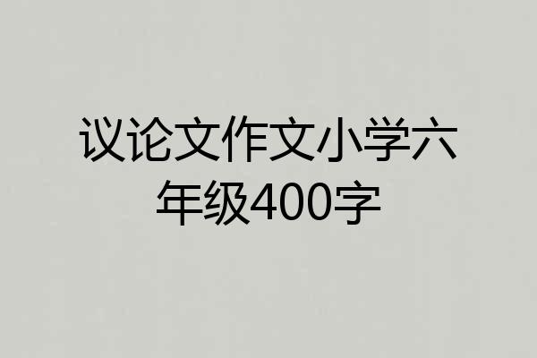 议论文作文小学六年级400字