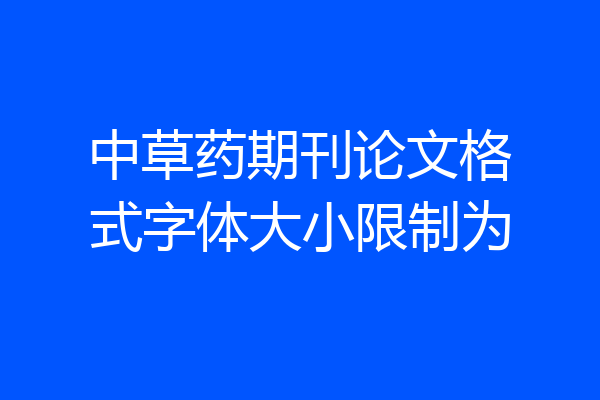 中草药期刊论文格式字体大小限制为