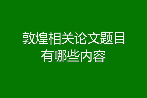 敦煌相关论文题目有哪些内容