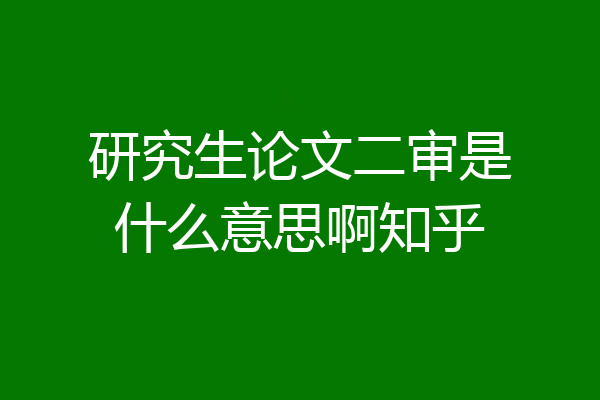 研究生论文二审是什么意思啊知乎