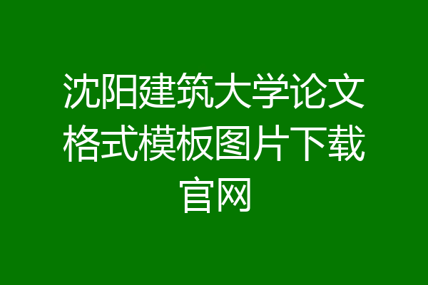 沈阳建筑大学论文格式模板图片下载官网