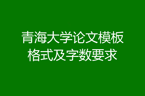 青海大学论文模板格式及字数要求