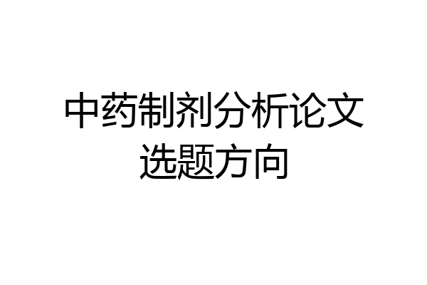 中药制剂分析论文选题方向