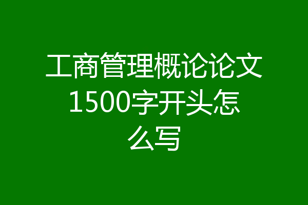 工商管理概论论文1500字开头怎么写