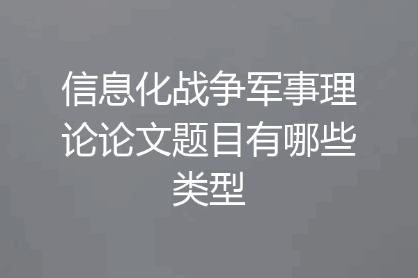 信息化战争军事理论论文题目有哪些类型