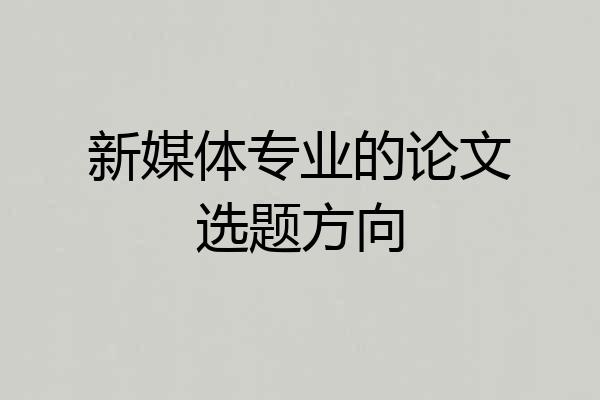 新媒体专业的论文选题方向