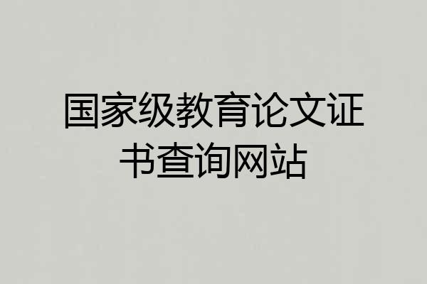 国家级教育论文证书查询网站