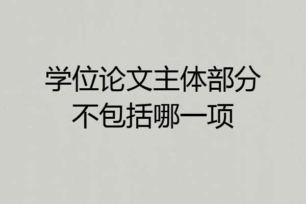 学位论文主体部分不包括哪一项
