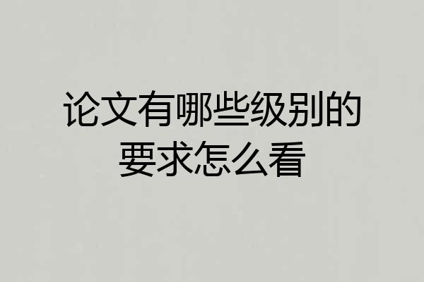 论文有哪些级别的要求怎么看