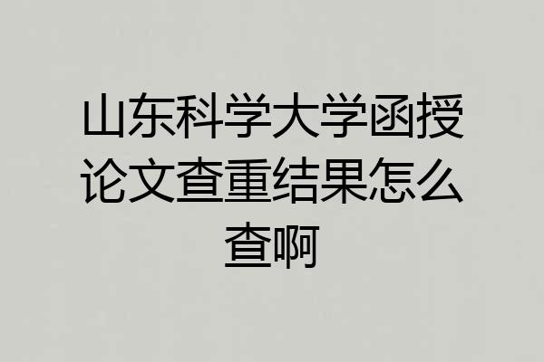 山东科学大学函授论文查重结果怎么查啊