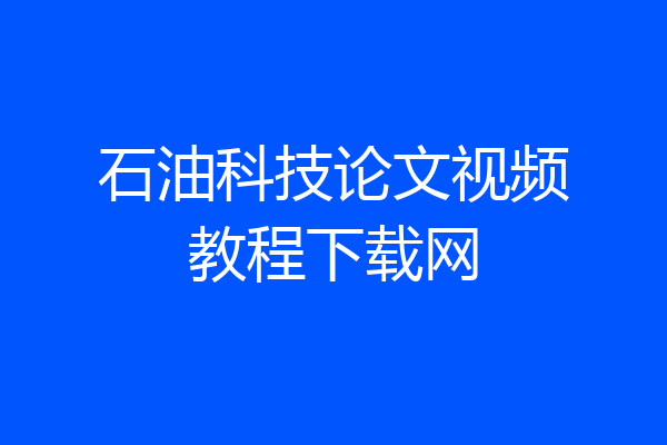 石油科技论文视频教程下载网