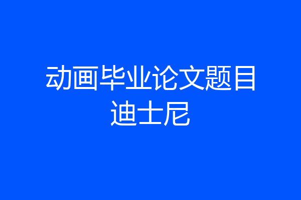 动画毕业论文题目迪士尼