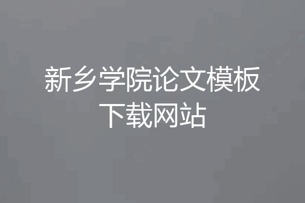 新乡学院论文模板下载网站