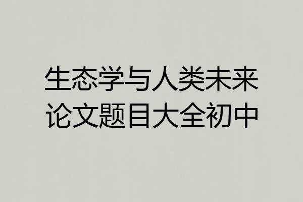 生态学与人类未来论文题目大全初中