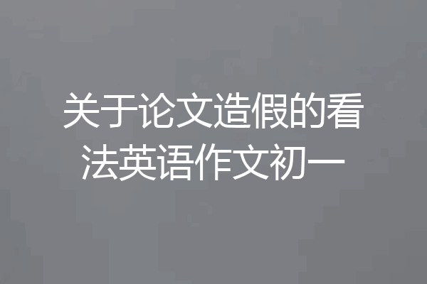 关于论文造假的看法英语作文初一