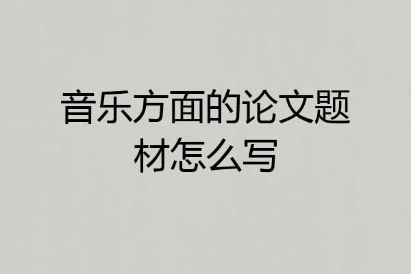 音乐方面的论文题材怎么写