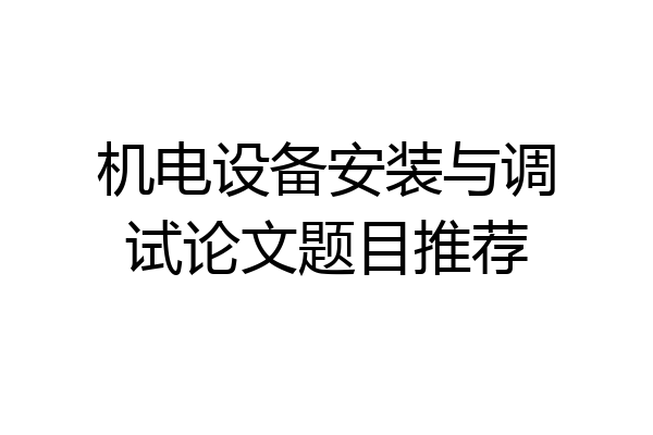 机电设备安装与调试论文题目推荐