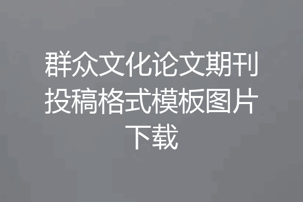 群众文化论文期刊投稿格式模板图片下载