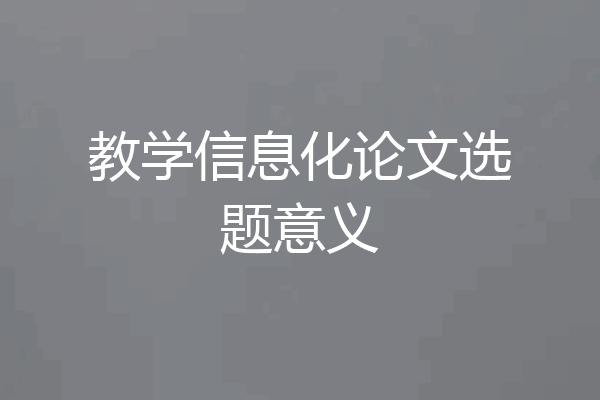 教学信息化论文选题意义