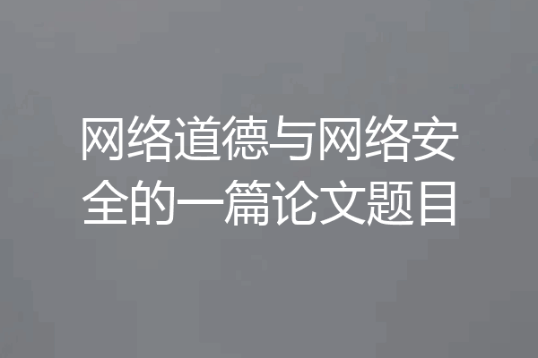 网络道德与网络安全的一篇论文题目