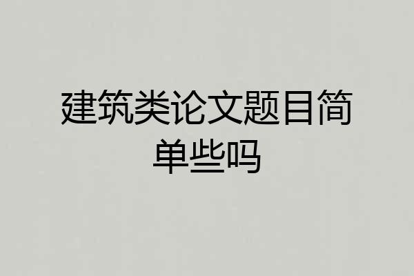 建筑类论文题目简单些吗