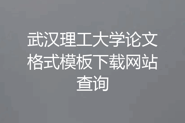 武汉理工大学论文格式模板下载网站查询