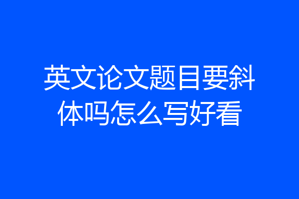 英文论文题目要斜体吗怎么写好看