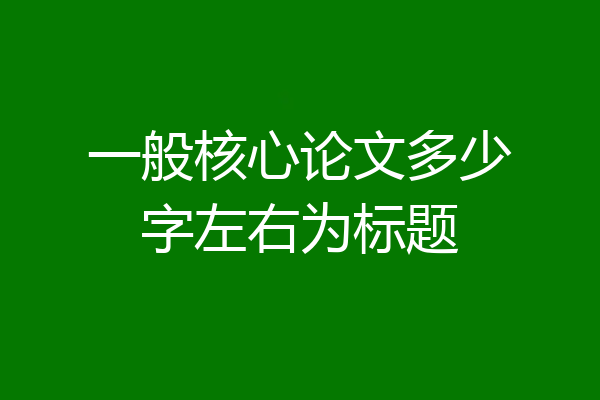 一般核心论文多少字左右为标题