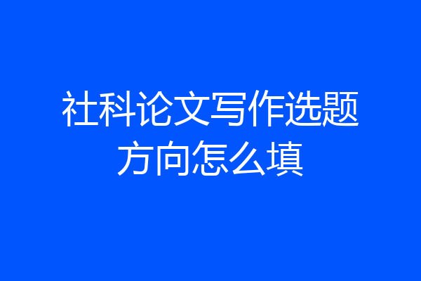 社科论文写作选题方向怎么填