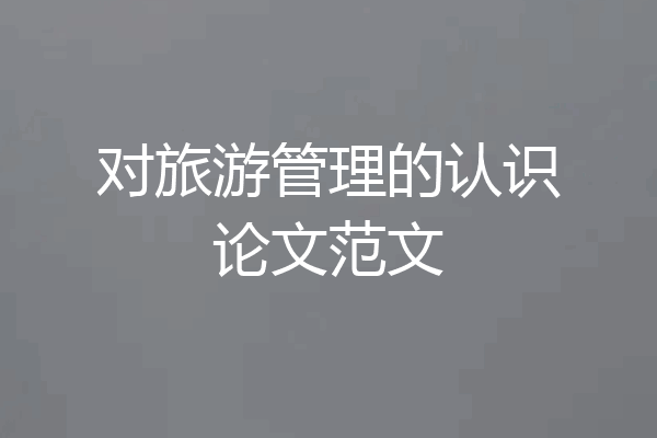 对旅游管理的认识论文范文