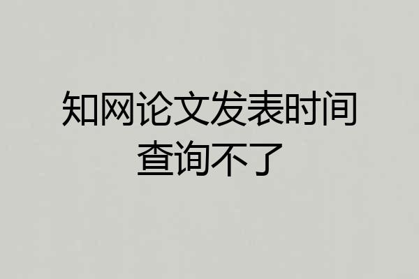 知网论文发表时间查询不了
