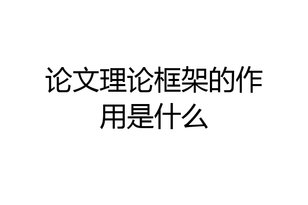 论文理论框架的作用是什么