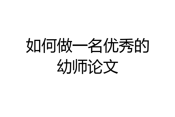 如何做一名优秀的幼师论文