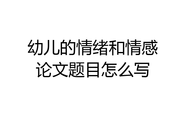 幼儿的情绪和情感论文题目怎么写