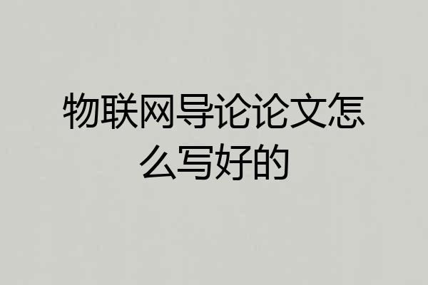 物联网导论论文怎么写好的