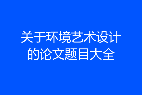 关于环境艺术设计的论文题目大全