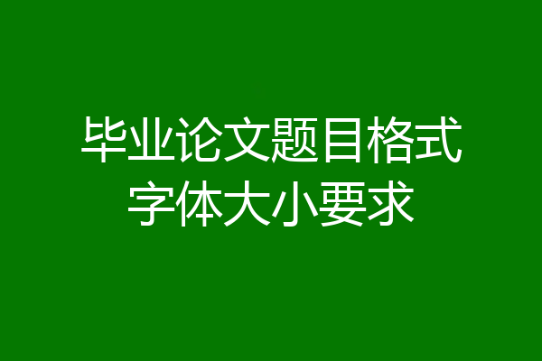 毕业论文题目格式字体大小要求