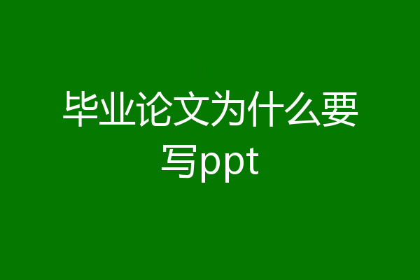 毕业论文为什么要写ppt