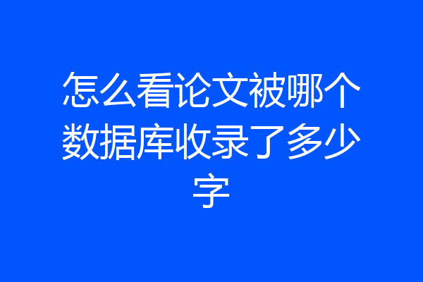 怎么看论文被哪个数据库收录了多少字