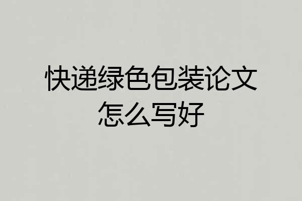 快递绿色包装论文怎么写好