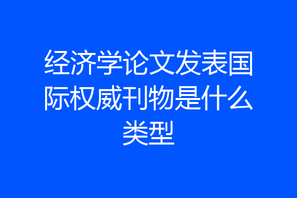 经济学论文发表国际权威刊物是什么类型
