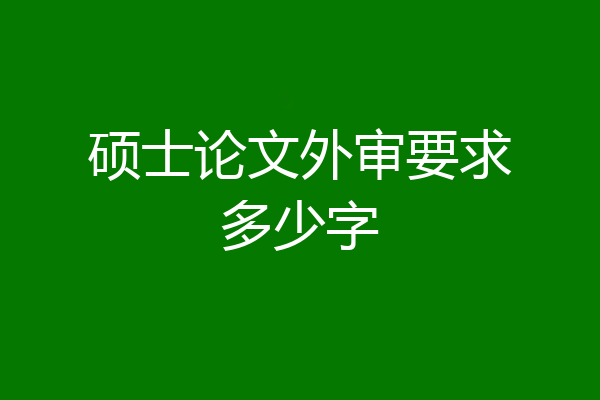 硕士论文外审要求多少字