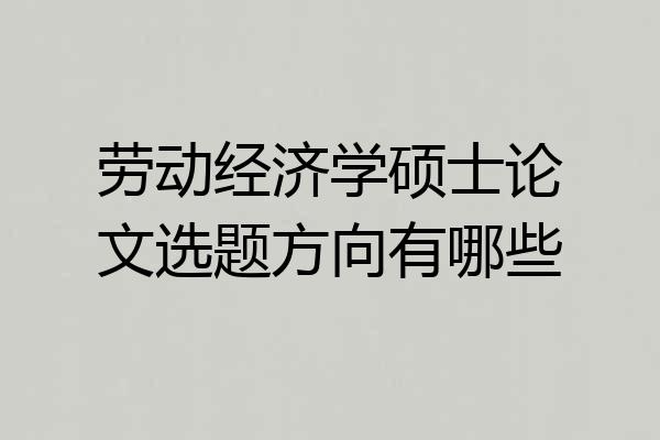 劳动经济学硕士论文选题方向有哪些