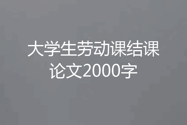 大学生劳动课结课论文2000字