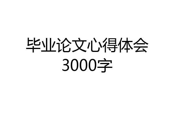 毕业论文心得体会3000字